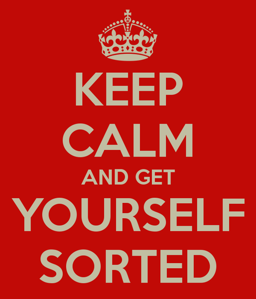 Keep Calm And Get Yourself Sorted